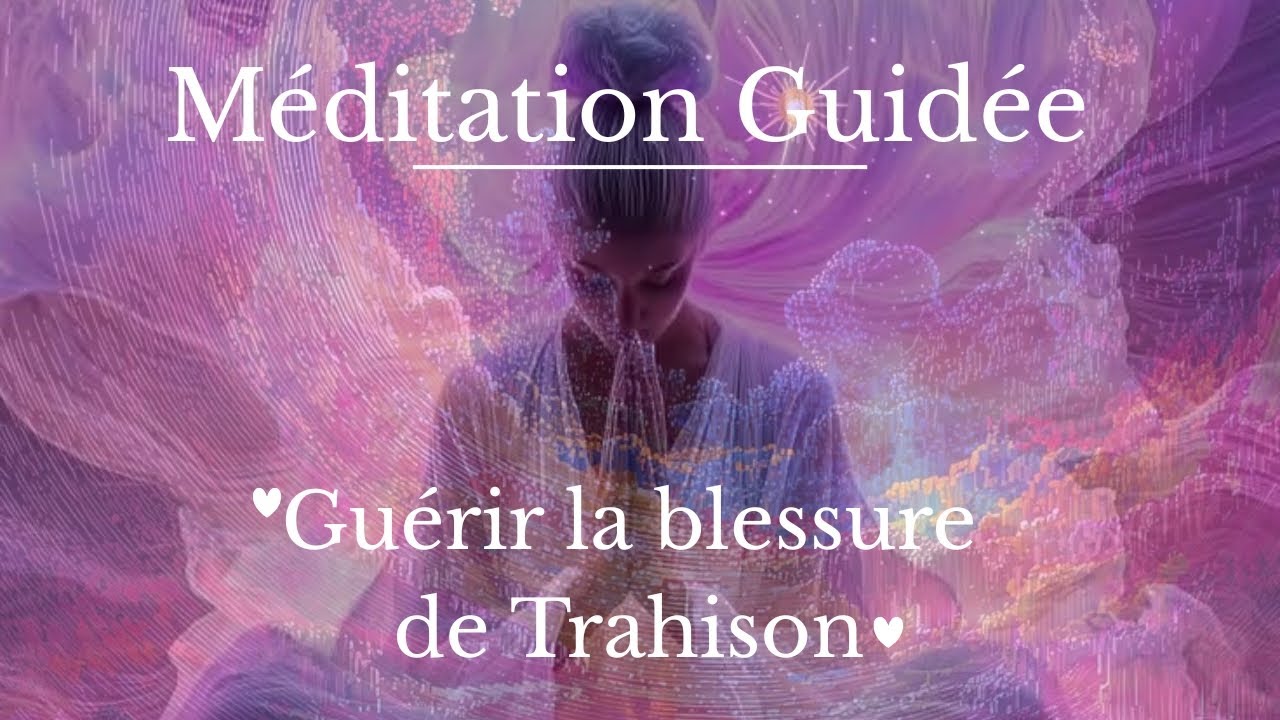 Guérir la blessure de Trahison l Méditation Guidée - YouTube