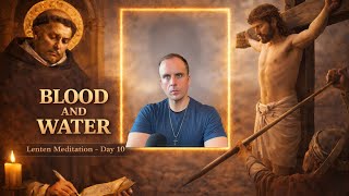 Day 9 of Lent: Blood and Water from His Side — St. Thomas Aquinas Lenten Meditation