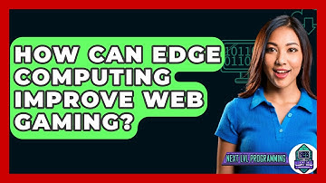 How Can Edge Computing Improve Web Gaming? - Next LVL Programming