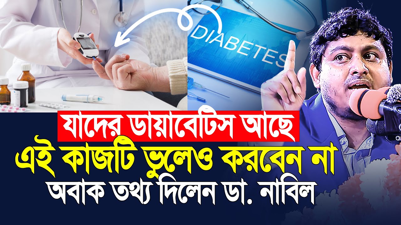 ডায়াবেটিকস যাদের আছে তারা একবার হলেও শুনুন। ডা. নাবিল নতুন আলোচনা । Dr Nabil New Lecture