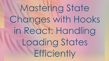 Mastering State Changes with Hooks in React: Handling Loading States Efficiently