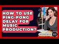 How To Use Ping-Pong Delay For Music Production? - Music Producer Mastery
