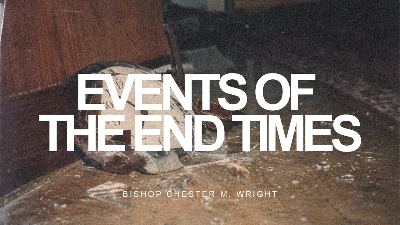 Events of the End Times | Part One | Bishop Chester M. Wright