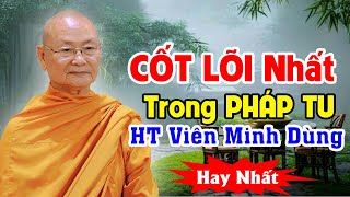 Cái CỐT LỖI Nhất Trong PHÁP TU Mà HT VIÊN MINH Đang Áp Dụng ... Nên Nghe Dù 1 Lần | Thầy Viên Minh