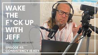 Wake the F*ck Up with Jeff #5 Consistency is key! by SolidK9Training 504 views 1 year ago 37 minutes