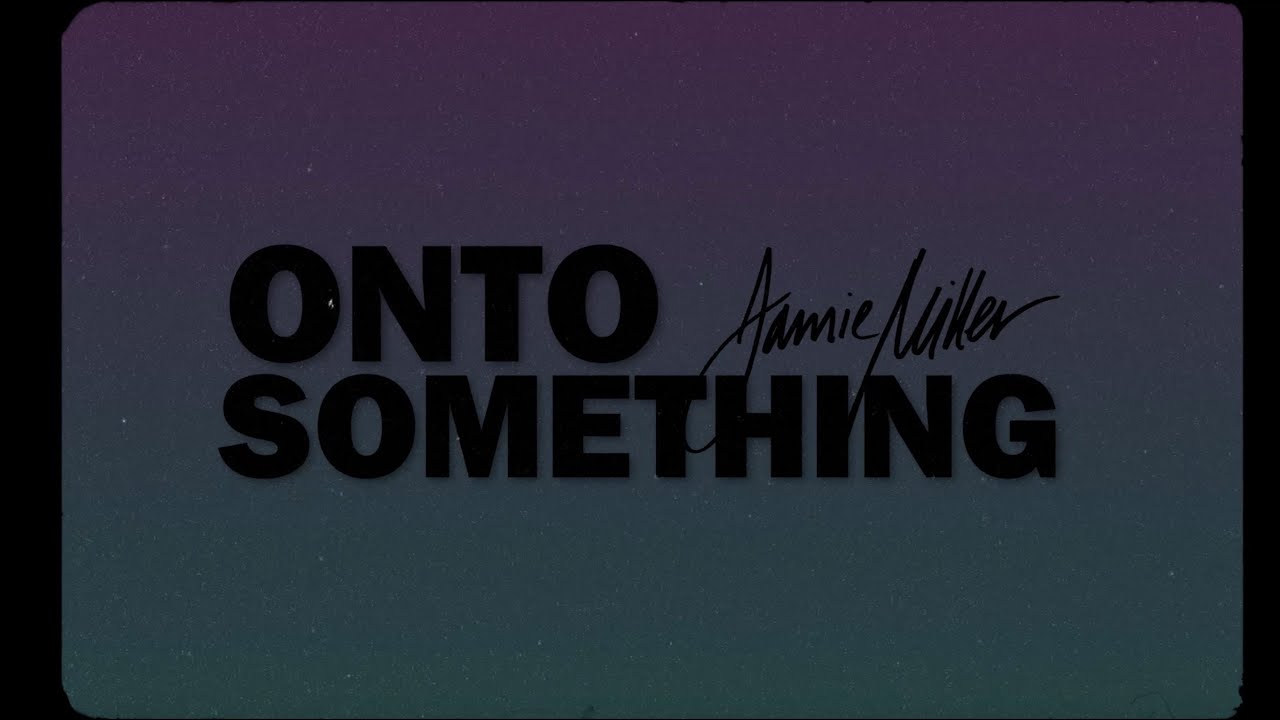 Jamie Miller - Onto Something (Official Lyric Video)
