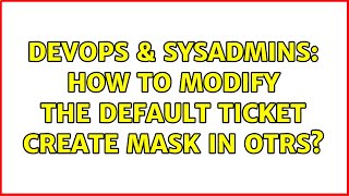 DevOps & SysAdmins: How to modify the default ticket create mask in OTRS?