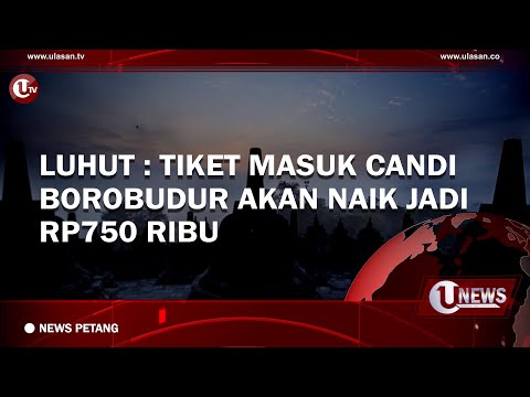 LUHUT : TIKET MASUK CANDI BOROBUDUR AKAN NAIK JADI RP750 RIBU | U-NEWS