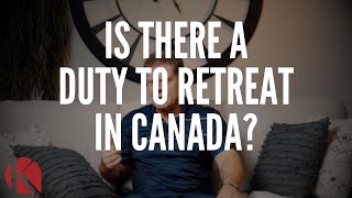 IS THERE A DUTY TO RETREAT IN CANADA?