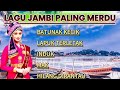 LAGU JAMBI PALING MERDU√√BATUNAK KECIK√√