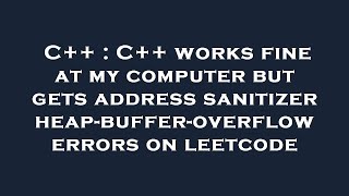 C++ : C++ works fine at my computer but gets address sanitizer heap-buffer-overflow errors on leetco