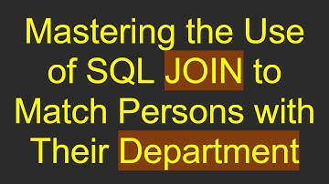 Mastering the Use of SQL JOIN to Match Persons with Their Department