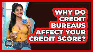 Why Do Credit Bureaus Affect Your Credit Score? - Student Score Builder