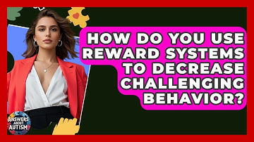 How Do You Use Reward Systems To Decrease Challenging Behavior? - Answers About Autism