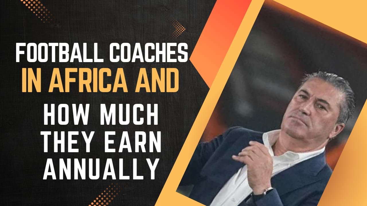 Football coaches in Africa How much They Earn Annually. YouTube