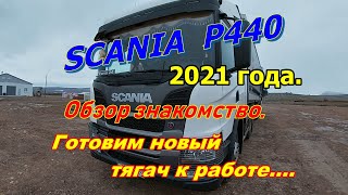 SCANIA  Р440  2021 года. Обзор знакомство. Готовим новый тягач к работе. 12.11.2021.