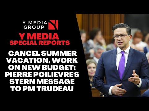 CANCEL SUMMER VACATION, WORK ON NEW BUDGET: PIERRE POILIEVRE'S STERN MESSAGE TO PM TRUDEAU