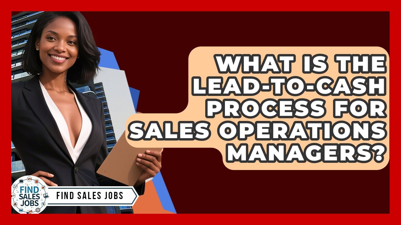 What Is The Lead-to-Cash Process For Sales Operations Managers? - Find Sales Jobs