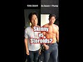 Skinny vs steroids