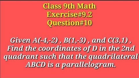 Given A(-4,-2) , B(1,-3) , and C(3,1) ,Find the coordinates of D in the 2nd quadrant such that...