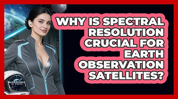 Why Is Spectral Resolution Crucial For Earth Observation Satellites? - Warriors In Space