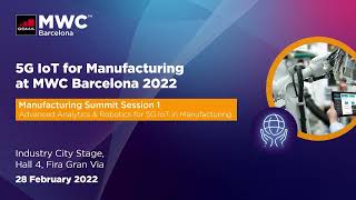 Manufacturing Summit Session 1 - Advanced Analytics and Robotics for 5G IoT in Manufacturing - MWC22 screenshot 3