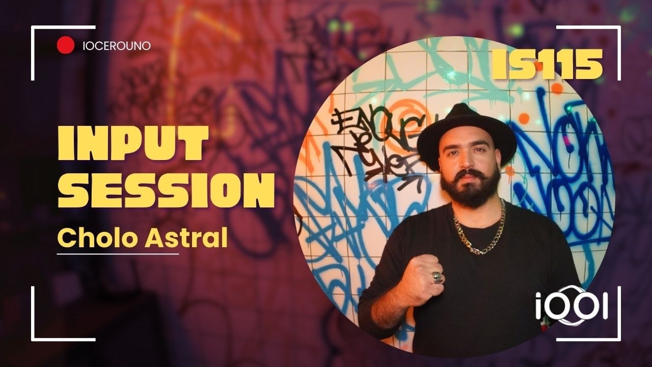 Cholo Astral- iocerouno // INPUT SESSION 115
