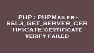 Php Phpmailer - Ssl3Getservercertificatecertificate Verify Failed