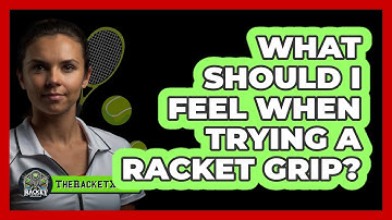 What Should I Feel When Trying a Racket Grip?