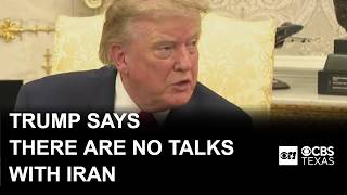Trump says there are no talks happening with Iran