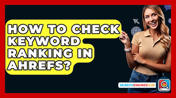 How To Check Keyword Ranking In Ahrefs? - SearchEnginesHub.com