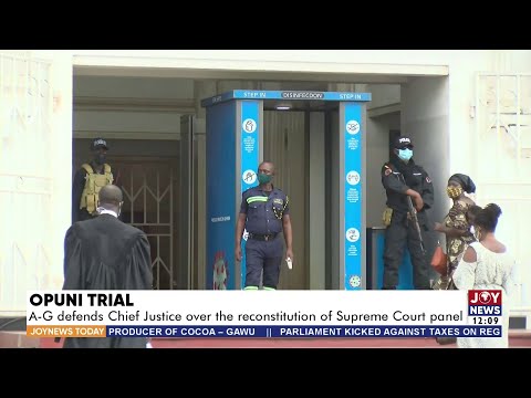 Opuni Trial: AG defends Chief Justice over the reconstitution of Supreme Court Panel | JoyNews Today