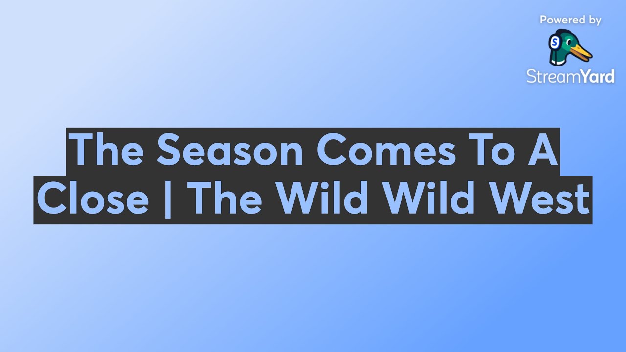 The Season Comes To A Close | The Wild Wild West