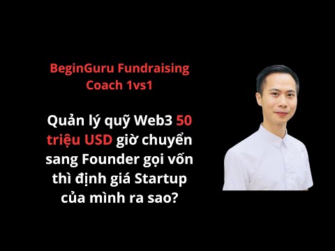 Quản lý quỹ Web3 50 triệu USD giờ chuyển sang Founder gọi vốn thì định giá Startup của mình ra sao?