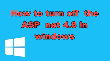How to turn off  the ASP  net 4.8 in windows