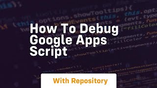 How to debug google apps script