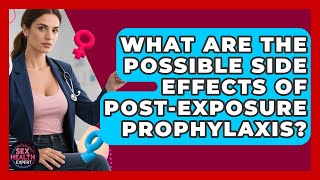 What Are the Possible Side Effects of Post-Exposure Prophylaxis? - Sex Health Expert