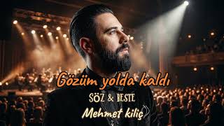 Gözüm Yolda Kaldı 2026 (Söz & Beste) Mehmet Kiliç