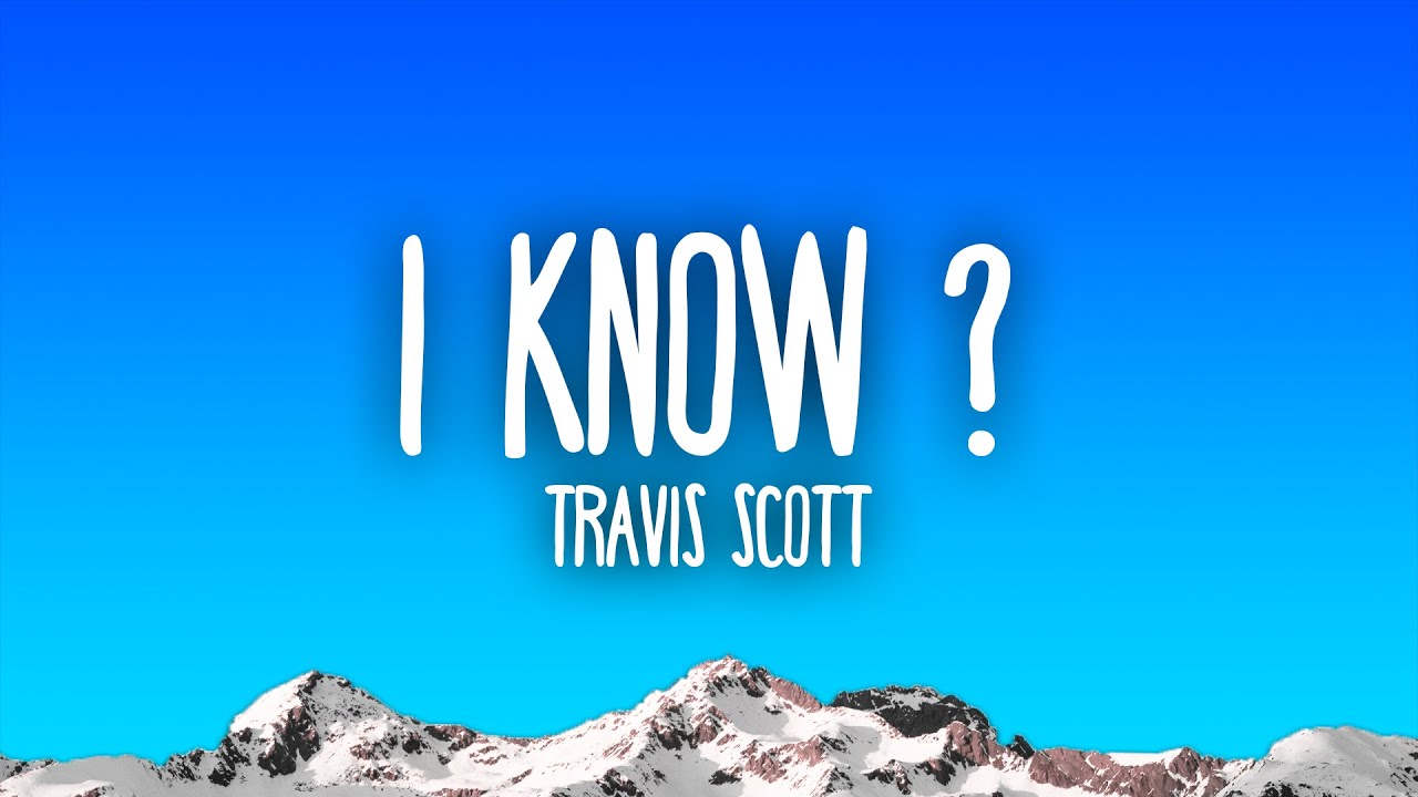 Travis Scott - I KNOW ?
