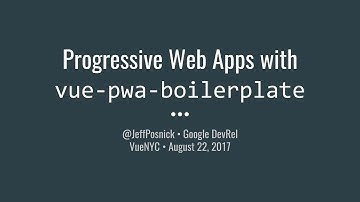 VueNYC - Production Ready Progressive Web Apps with vue-pwa-boilerplate - Jeff Posnick