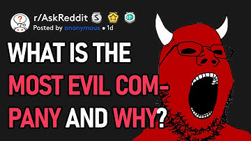 What Is The Most Evil Company And Why? (r/AskReddit)