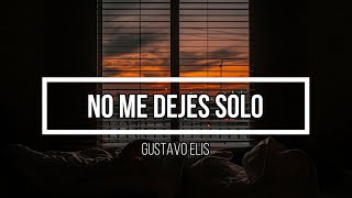 💞 No Me Dejes Solo 💞 // Letra // Gustavo Elis