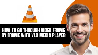 HOW TO GO THROUGH VIDEO FRAME BY FRAME WITH VLC MEDIA PLAYER FULL 2026 GUIDE