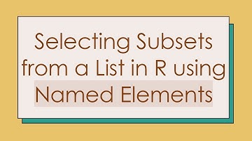 Selecting Subsets from a List in R using Named Elements