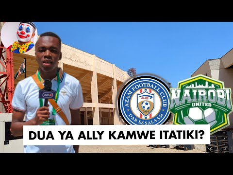 LIVE AZAM FC VS NAIROBI UNITED HALI ILIVYO KENYA ALLY KAMWE NA DUA YAKE VIPI MASHABIKI 