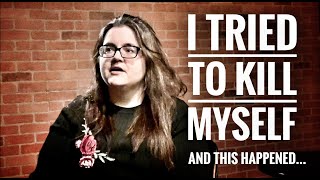 “I tried to kill myself — and THIS happened”