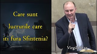 Virgil Neag - Care sunt lucrurile care iti fura Sfintenia? | PREDICA