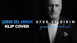 UFUK YILDIRIM - ÇABUK GEL ANNEM ( Klip Cover)