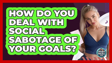 How Do You Deal With Social Sabotage Of Your Goals? - Habit Hacks Hub