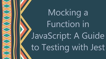 Mocking a Function in JavaScript: A Guide to Testing with Jest
